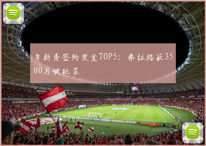 年新秀签约奖金TOP5:弗拉格获3500万破纪录
